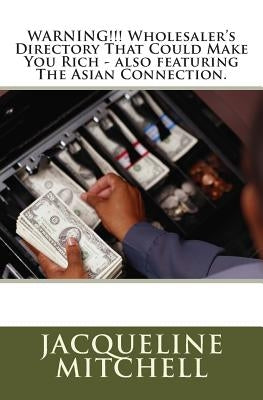 WARNING!!! Wholesaler's Directory That Could Make You Rich - also featuring The Asian Connection by Mitchell, Jacqueline D.