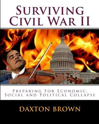 Surviving Civil War II: Preparing For Economic, Social and Political Collapse by Brown, Daxton
