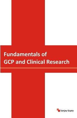 Fundamentals of GCP and Clinical Research by Gupta, Sanjay