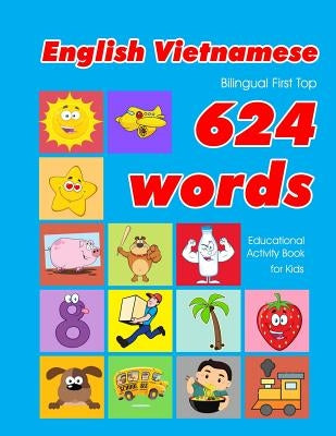 English - Vietnamese Bilingual First Top 624 Words Educational Activity Book for Kids: Easy vocabulary learning flashcards best for infants babies tod by Owens, Penny