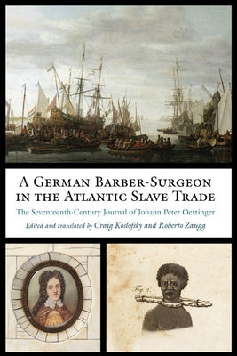 A German Barber-Surgeon in the Atlantic Slave Trade: The Seventeenth-Century Journal of Johann Peter Oettinger by Oettinger, Johann Peter
