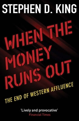 When the Money Runs Out: The End of Western Affluence by King, Stephen D.