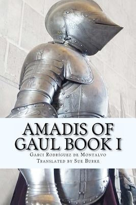 Amadis of Gaul Book I by Burke, Sue