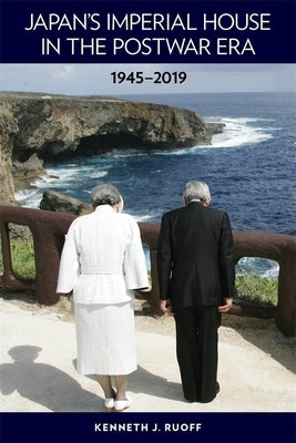 Japan's Imperial House in the Postwar Era, 1945-2019 by Ruoff, Kenneth J.