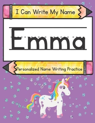I Can Write My Name: Emma: Personalized Name Writing Practice by Caluse, Kim