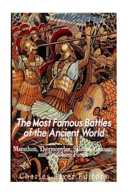 The Most Famous Battles of the Ancient World: Marathon, Thermopylae, Salamis, Cannae, and the Teutoburg Forest by Charles River Editors