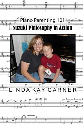 Suzuki Philosophy in Action: PIano Parenting 101 by Garner, Linda Kay