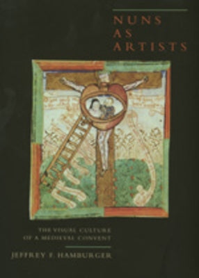 Nuns as Artists: The Visual Culture of a Medieval Conventvolume 37 by Hamburger, Jeffrey