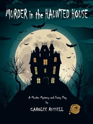 Murder in the Haunted House: A Murder Mystery and Party Play by Russell, Carolee