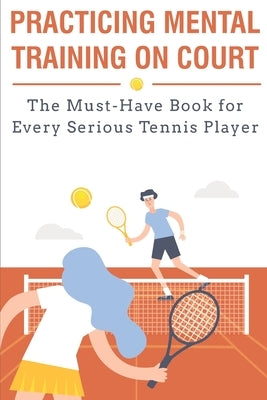 Practicing Mental Training On Court The Must-have Book For Every Serious Tennis Player: Mental Training by Aspegren, Ryan