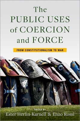 The Public Uses of Coercion and Force: From Constitutionalism to War by Herlin-Karnell, Ester