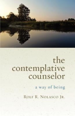 The Contemplative Counselor: A Way of Being by Nolasco, Rolf, Jr.