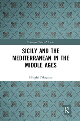Sicily and the Mediterranean in the Middle Ages by Takayama, Hiroshi
