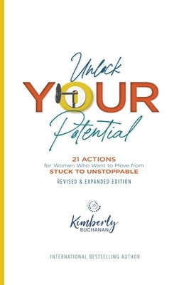 Unlock Your Potential: 21 Actions for Women Who Want to Move from STUCK to UNSTOPPABLE by Buchanan, Kimberly S.