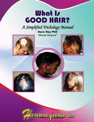 What Is GOOD HAIR?: A Simplified Trichology Manual by Ray, Dave a.
