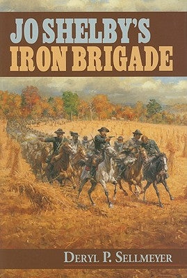 Jo Shelby's Iron Brigade by Sellmeyer, Deryl