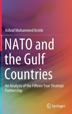 NATO and the Gulf Countries: An Analysis of the Fifteen Year Strategic Partnership by Keshk, Ashraf Mohammed