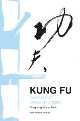Kung Fu Choy Li Fut wooden dummy: Ching Jong 36 step Form by de Blas, Juan Antonio