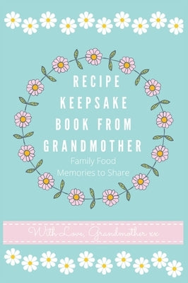 Recipe Keepsake Book From Grandmother: Create your own Recipe Book by Co, Petal Publishing