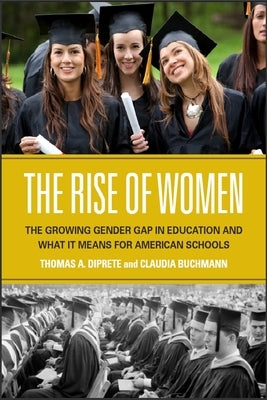 The Rise of Women: The Growing Gender Gap in Education and What It Means for American Schools by Diprete, Thomas A.