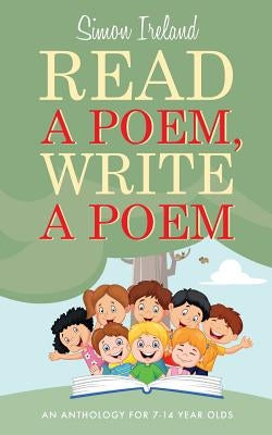 Read a Poem, Write a Poem: An anthology for 7-14 year olds by Ireland, Simon