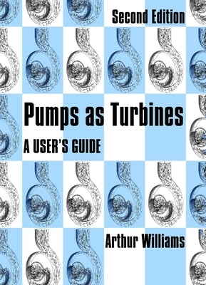 Pumps as Turbines: A User's Guide by Williams, Arthur