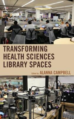 Transforming Health Sciences Library Spaces by Campbell, Alanna