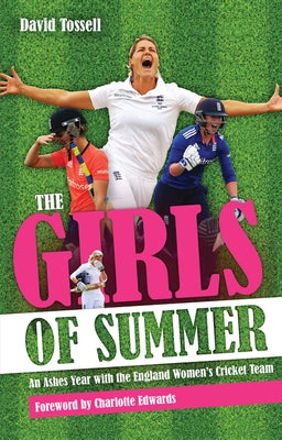 Girls of Summer: An Ashes Year with the England Women's Cricket Team by Tossell, David