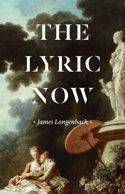 The Lyric Now by Longenbach, James