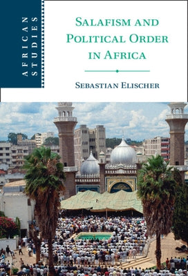 Salafism and Political Order in Africa by Elischer, Sebastian