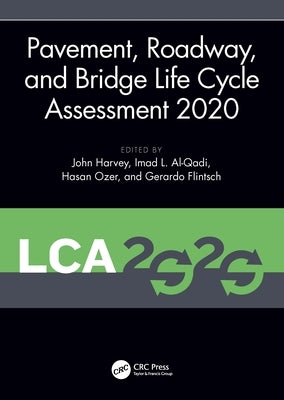 Pavement, Roadway, and Bridge Life Cycle Assessment 2020: Proceedings of the International Symposium on Pavement. Roadway, and Bridge Life Cycle Asses by Harvey, John