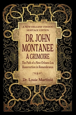 Dr. John Montanee: A Grimoire: The Path of a New Orleans Loa, Resurrection in Remembrance by Martinié, Louie