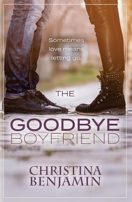 The Goodbye Boyfriend by Benjamin, Christina