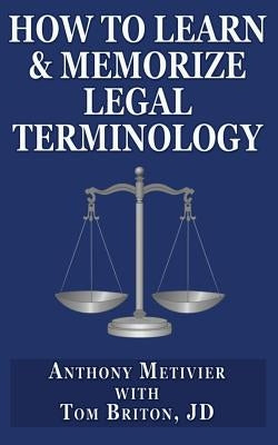 How to Learn & Memorize Legal Terminology: ... Using a Memory Palace Specfically Designed for the Law & Its Precedents by Briton, Tom