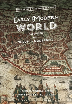 The Early Modern World, 1450-1750: Seeds of Modernity by Corbally, John C.