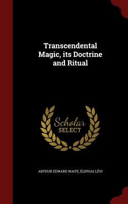Transcendental Magic, its Doctrine and Ritual by Waite, Arthur Edward