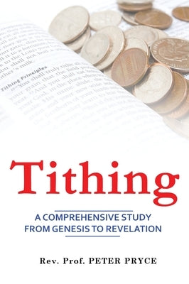 Tithing: A Comprehensive Study from Genesis to Revelation by Pryce, Peter
