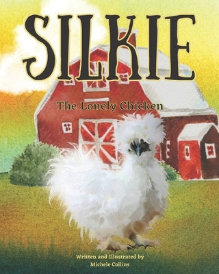 Silkie the Lonely Chicken by Collins, Michele