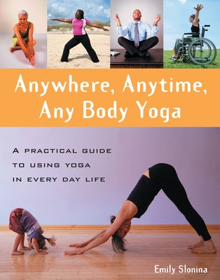 Anywhere, Anytime, Any Body Yoga by Slonina, Emily