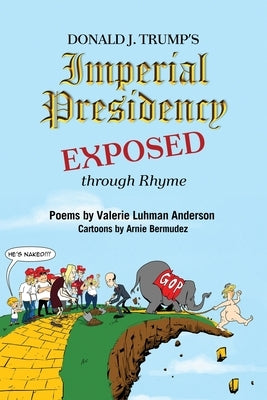 Donald J. Trump's Imperial Presidency EXPOSED through Rhyme by Luhman Anderson, Valerie