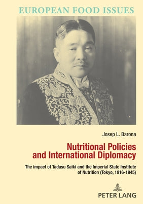 Nutritional Policies and International Diplomacy: The Impact of Tadasu Saiki and the Imperial State Institute of Nutrition (Tokyo, 1916-1945) by Campanini, Antonella