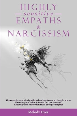 Highly Sensitive Empaths & Narcissism: The complete survival guide to healing from narcissistic abuse, discover your value & Learn to Love yourself. R by Dyer, Melody