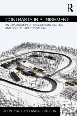 Contrasts in Punishment: An Explanation of Anglophone Excess and Nordic Exceptionalism by Pratt, John