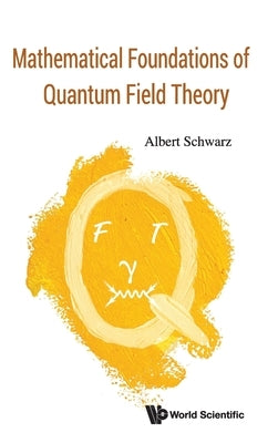 Mathematical Foundations of Quantum Field Theory by Schwarz, Albert