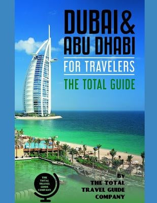 Dubai & Abu Dhabi for Travelers. the Total Guide: The Comprehensive Traveling Guide for All Your Traveling Needs. by the Total Travel Guide Company by Guide Company, The Total Travel