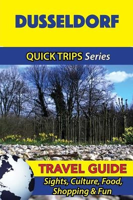 Dusseldorf Travel Guide (Quick Trips Series): Sights, Culture, Food, Shopping & Fun by Khan, Denise