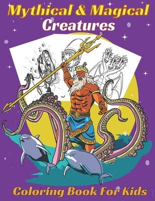 Mythical & Magical Creatures Coloring Book For Kids: A Fun coloring book Gift, Mermaids and Mermen, Dragons, centaurs, unicorns and other creatures. ( by Atlantica Art Design