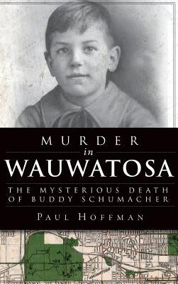 Murder in Wauwatosa: The Mysterious Death of Buddy Schumacher by Hoffman, Paul