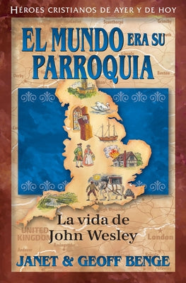 Spanish - Ch - John Wesley: El Mundo Era Su Parroquia by Benge, Janet &. Geoff