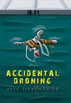 Accidental Droning by Liebengood, Pete